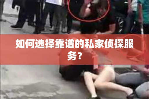 如何选择靠谱的私家侦探服务？