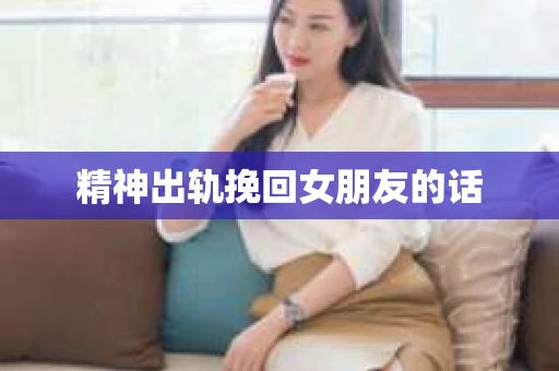 精神出轨挽回女朋友的话