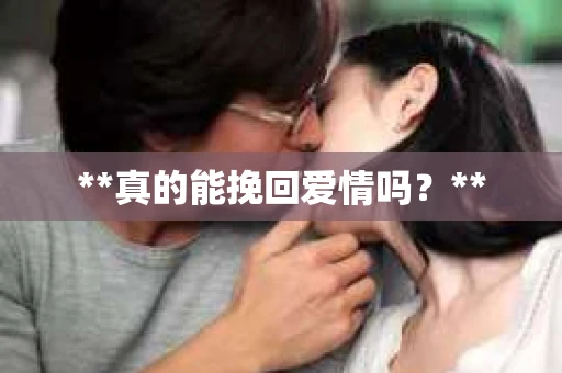 **真的能挽回爱情吗？**