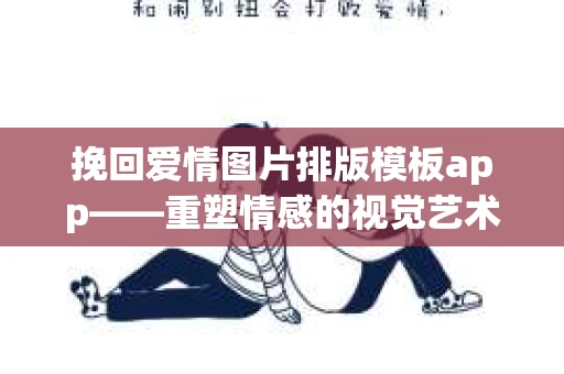 挽回爱情图片排版模板app——重塑情感的视觉艺术