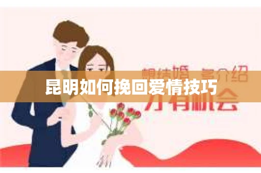 昆明如何挽回爱情技巧