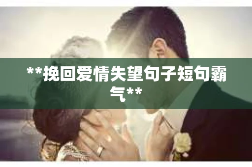 **挽回爱情失望句子短句霸气**