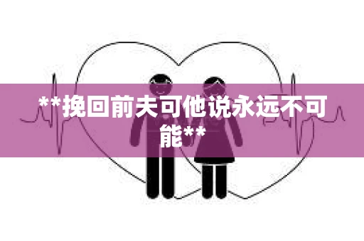 **挽回前夫可他说永远不可能**