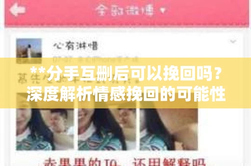 **分手互删后可以挽回吗？深度解析情感挽回的可能性**