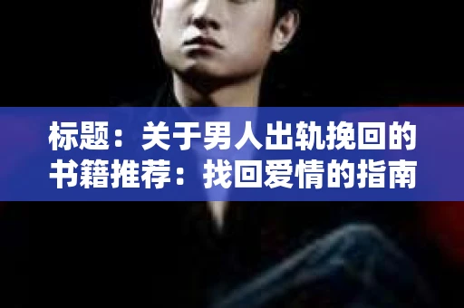 标题：关于男人出轨挽回的书籍推荐：找回爱情的指南针