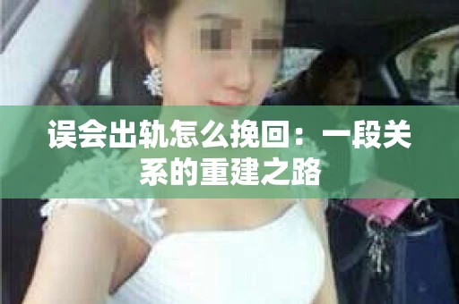 误会出轨怎么挽回：一段关系的重建之路