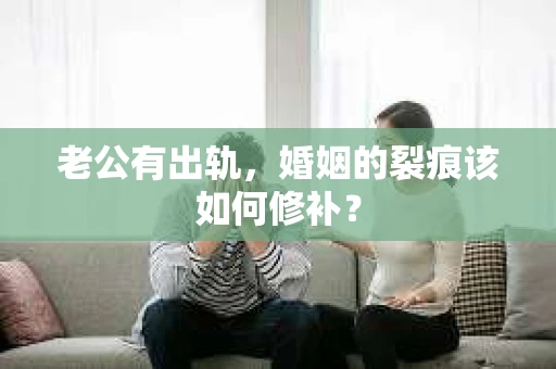 老公有出轨，婚姻的裂痕该如何修补？