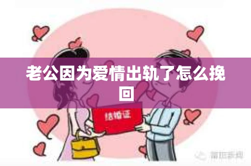 老公因为爱情出轨了怎么挽回 老公因为爱情出轨了怎么挽回