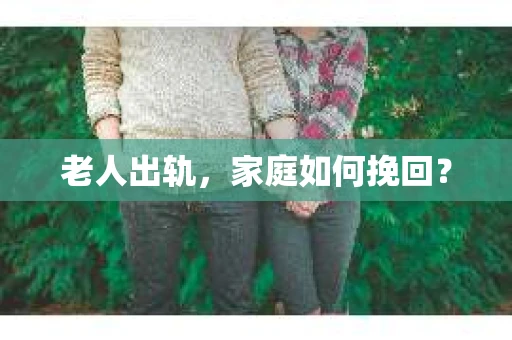 老人出轨，家庭如何挽回？