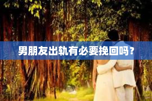 男朋友出轨有必要挽回吗？