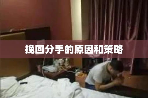 挽回分手的原因和策略