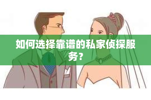 如何选择靠谱的私家侦探服务？