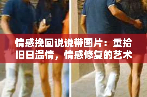 情感挽回说说带图片：重拾旧日温情，情感修复的艺术