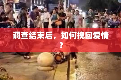 调查结束后，如何挽回爱情？