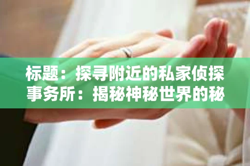 标题：探寻附近的私家侦探事务所：揭秘神秘世界的秘密通道