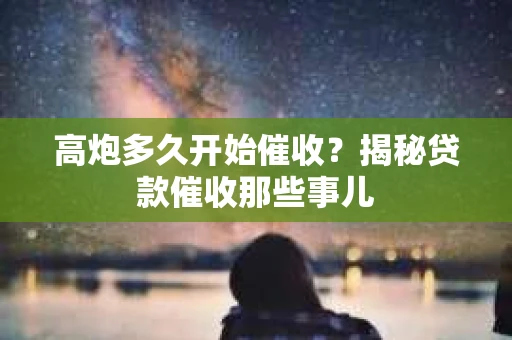 高炮多久开始催收？揭秘贷款催收那些事儿