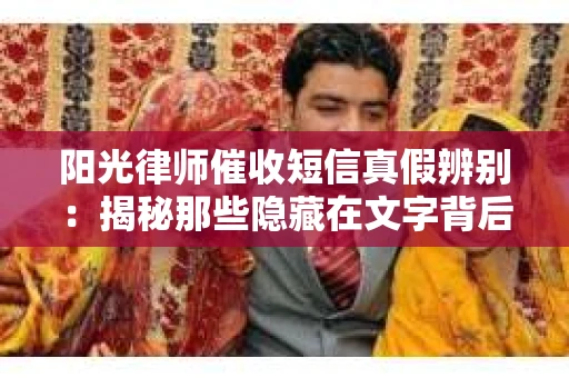 阳光律师催收短信真假辨别：揭秘那些隐藏在文字背后的秘密