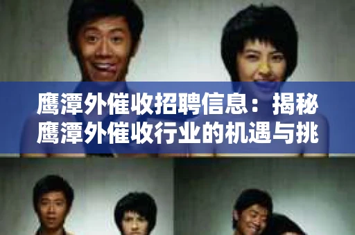 鹰潭外催收招聘信息：揭秘鹰潭外催收行业的机遇与挑战
