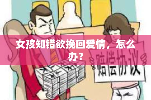 女孩知错欲挽回爱情，怎么办？