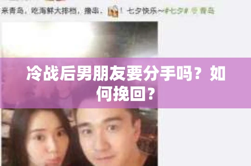 冷战后男朋友要分手吗？如何挽回？