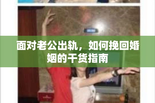 面对老公出轨，如何挽回婚姻的干货指南