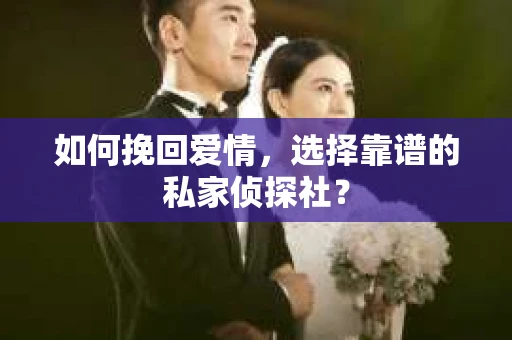 如何挽回爱情，选择靠谱的私家侦探社？