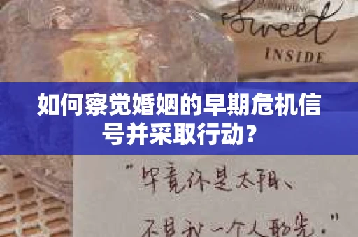 如何察觉婚姻的早期危机信号并采取行动？