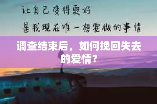 调查结束后，如何挽回失去的爱情？