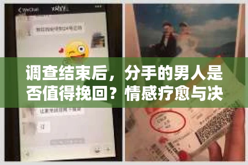 调查结束后，分手的男人是否值得挽回？情感疗愈与决策之路