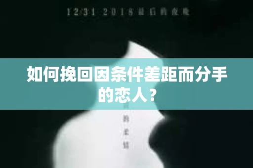 如何挽回因条件差距而分手的恋人？