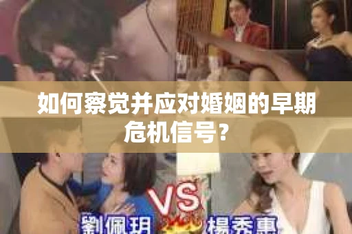 如何察觉并应对婚姻的早期危机信号？