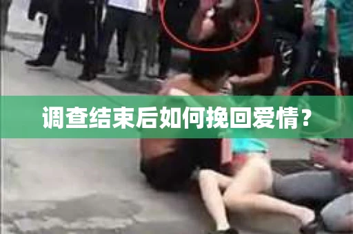 调查结束后如何挽回爱情？