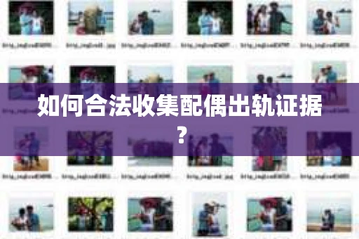 如何合法收集配偶出轨证据? 如何合法收集配偶出轨证据?