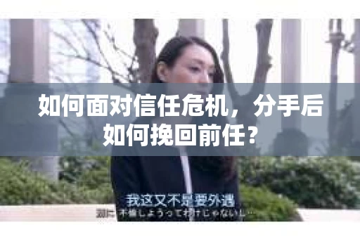 如何面对信任危机，分手后如何挽回前任？