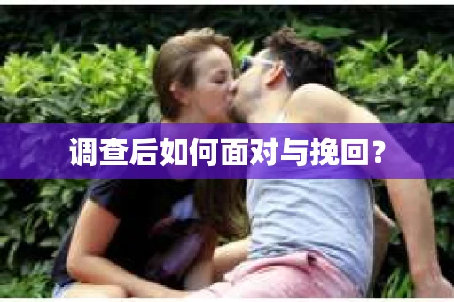 调查后如何面对与挽回？