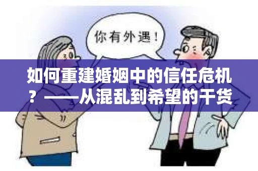 如何重建婚姻中的信任危机？——从混乱到希望的干货指南