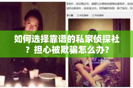 如何选择靠谱的私家侦探社？担心被欺骗怎么办？