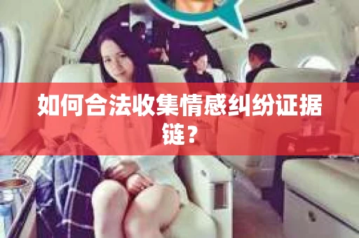 如何合法收集情感纠纷证据链？