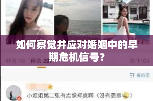 如何察觉并应对婚姻中的早期危机信号? 如何察觉并应对婚姻中的早期危机信号?