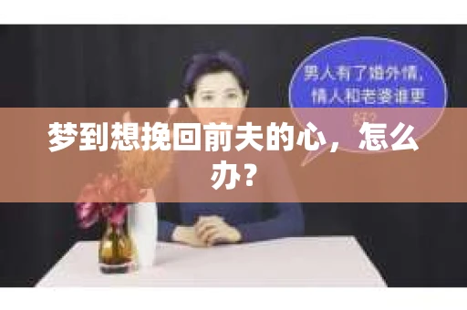 梦到想挽回前夫的心，怎么办？