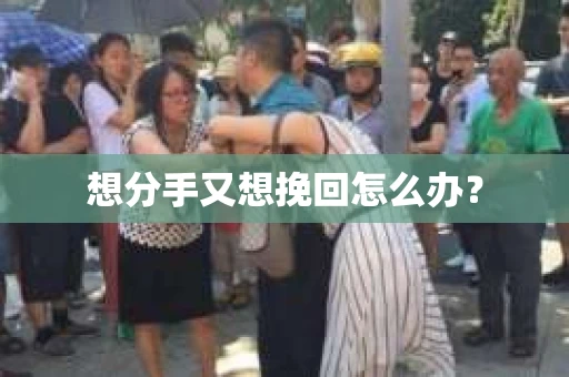 想分手又想挽回怎么办？